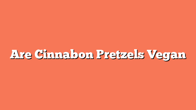 Are Cinnabon Pretzels Vegan