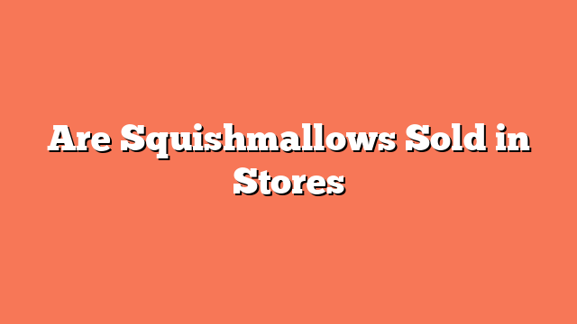 Are Squishmallows Sold in Stores