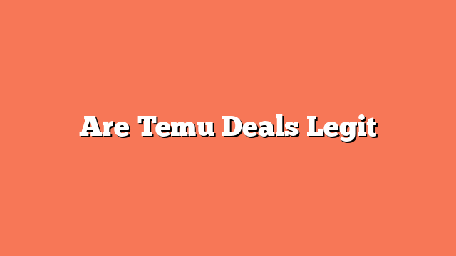 Are Temu Deals Legit