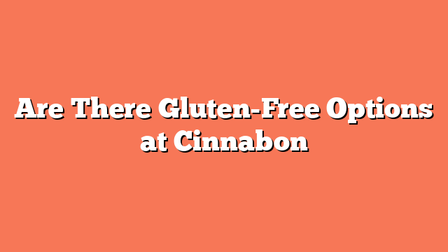 Are There Gluten-Free Options at Cinnabon