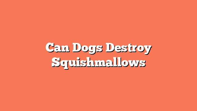 Can Dogs Destroy Squishmallows