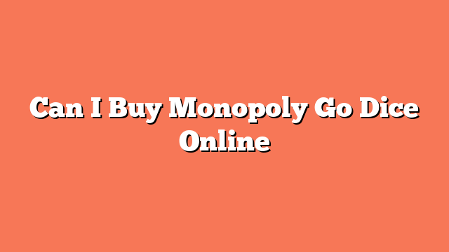 Can I Buy Monopoly Go Dice Online