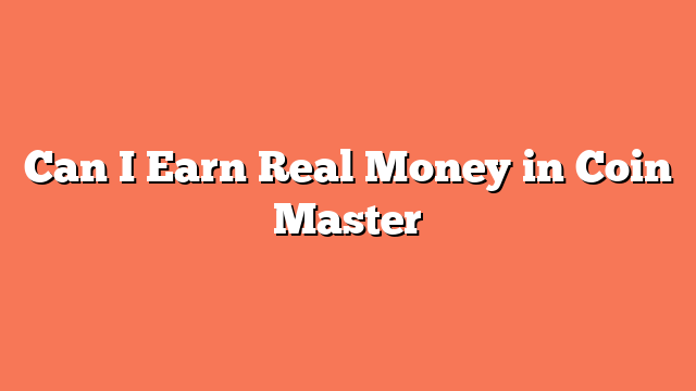 Can I Earn Real Money in Coin Master