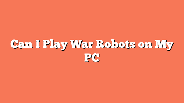 Can I Play War Robots on My PC