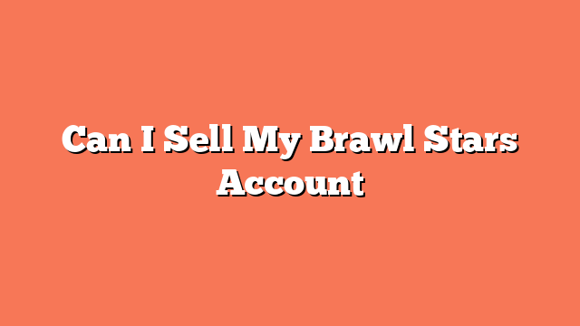 Can I Sell My Brawl Stars Account