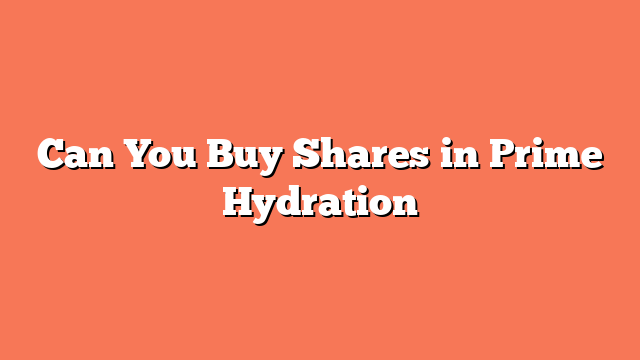 Can You Buy Shares in Prime Hydration