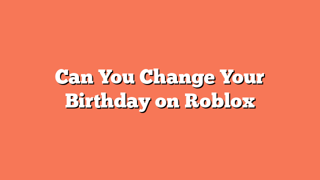 Can You Change Your Birthday on Roblox