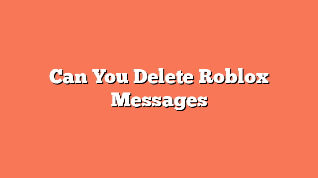 Can You Delete Roblox Messages