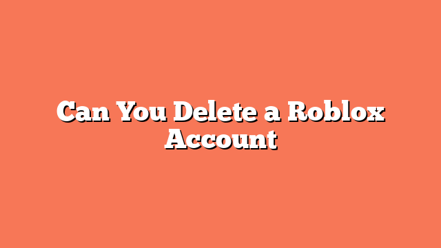 Can You Delete a Roblox Account