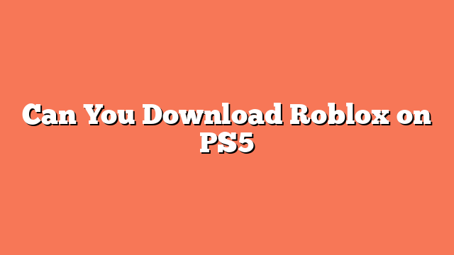 Can You Download Roblox on PS5