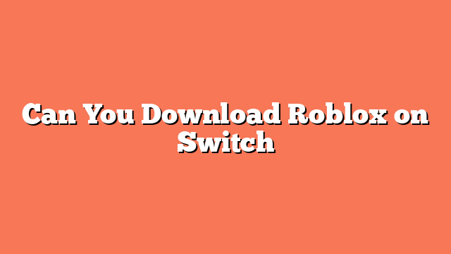 Can You Download Roblox on Switch