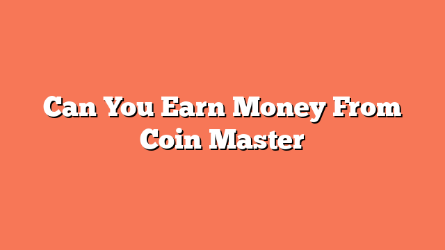 Can You Earn Money From Coin Master