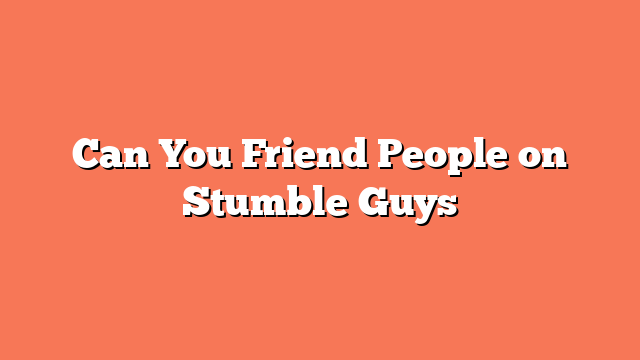 Can You Friend People on Stumble Guys