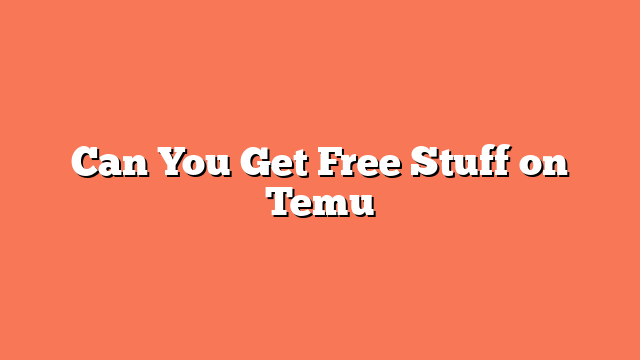 Can You Get Free Stuff on Temu