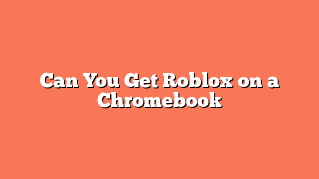 Can You Get Roblox on a Chromebook