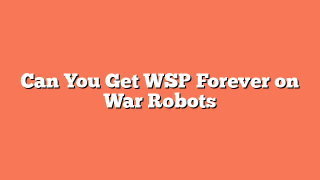 Can You Get WSP Forever on War Robots