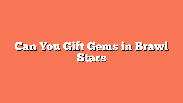 Can You Gift Gems in Brawl Stars