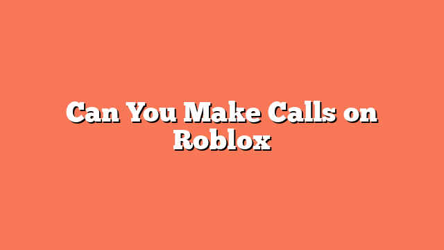 Can You Make Calls on Roblox