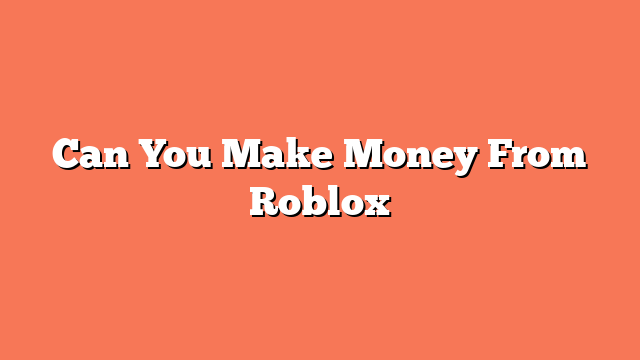 Can You Make Money From Roblox