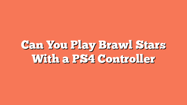 Can You Play Brawl Stars With a PS4 Controller