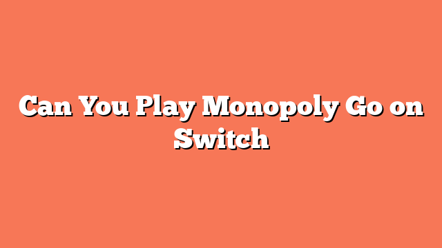 Can You Play Monopoly Go on Switch