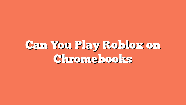 Can You Play Roblox on Chromebooks