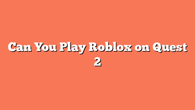 Can You Play Roblox on Quest 2