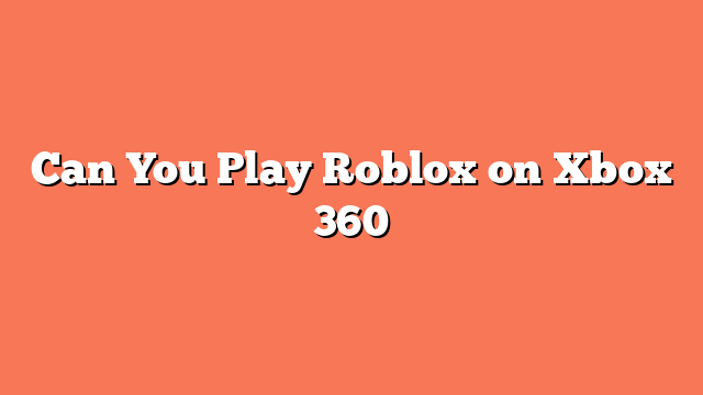 Can You Play Roblox on Xbox 360