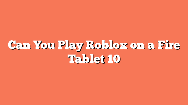 Can You Play Roblox on a Fire Tablet 10