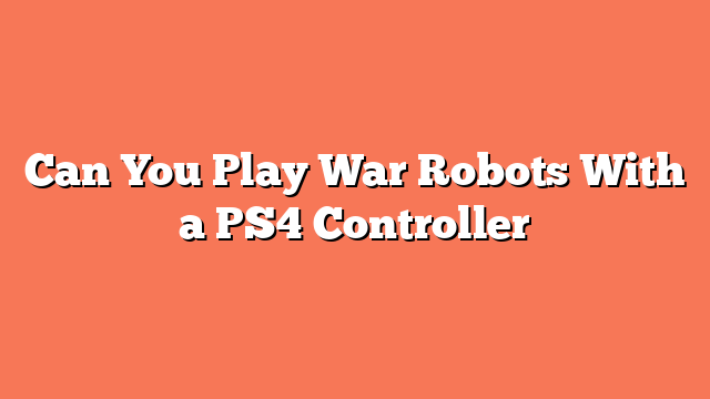 Can You Play War Robots With a PS4 Controller