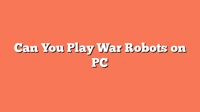 Can You Play War Robots on PC