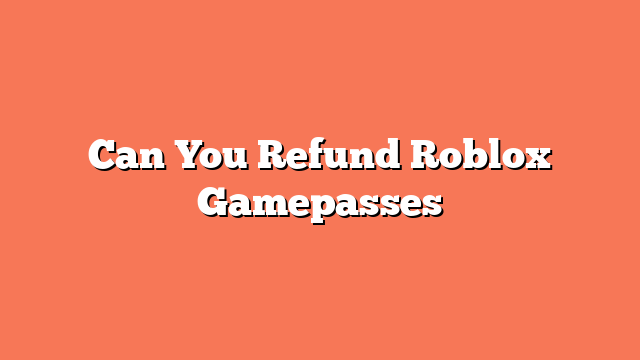 Can You Refund Roblox Gamepasses