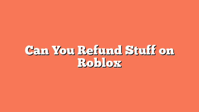 Can You Refund Stuff on Roblox