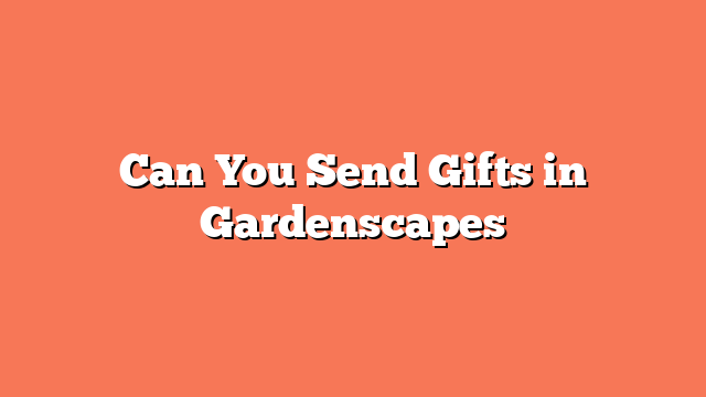 Can You Send Gifts in Gardenscapes