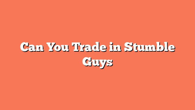 Can You Trade in Stumble Guys