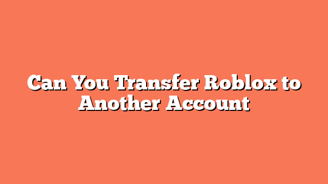 Can You Transfer Roblox to Another Account