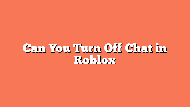 Can You Turn Off Chat in Roblox