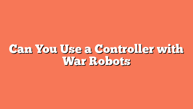 Can You Use a Controller with War Robots