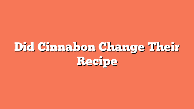 Did Cinnabon Change Their Recipe