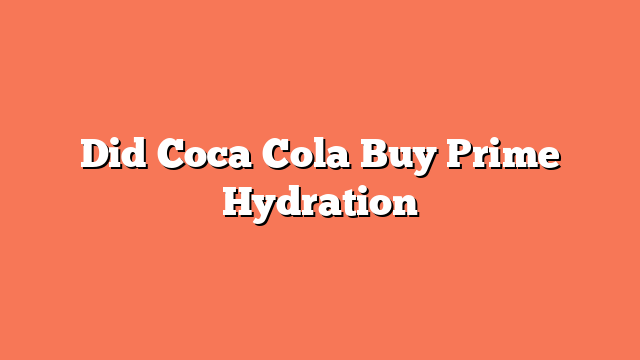 Did Coca Cola Buy Prime Hydration