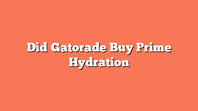 Did Gatorade Buy Prime Hydration