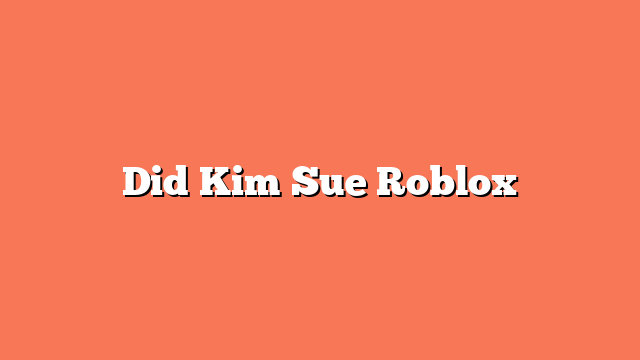 Did Kim Sue Roblox