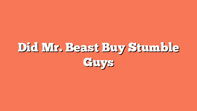 Did Mr. Beast Buy Stumble Guys