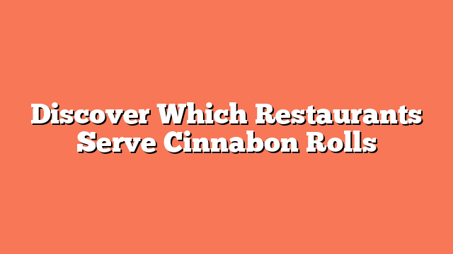 Discover Which Restaurants Serve Cinnabon Rolls