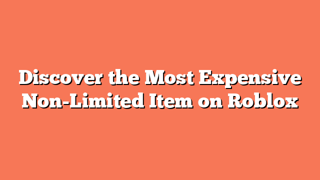 Discover the Most Expensive Non-Limited Item on Roblox