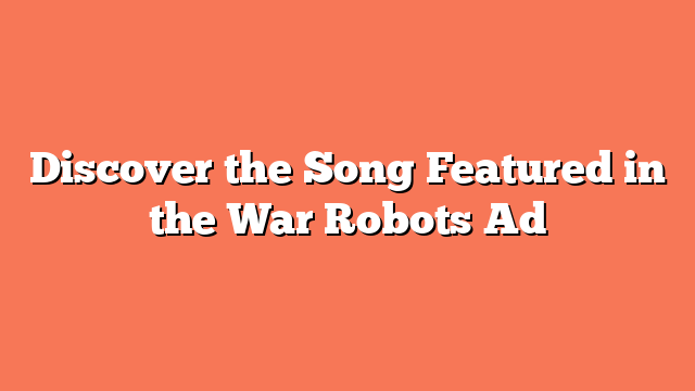 Discover the Song Featured in the War Robots Ad