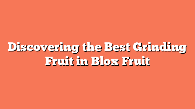 Discovering the Best Grinding Fruit in Blox Fruit