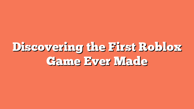 Discovering the First Roblox Game Ever Made
