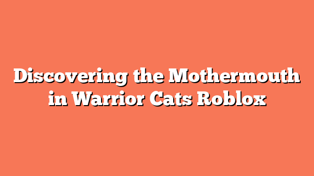 Discovering the Mothermouth in Warrior Cats Roblox