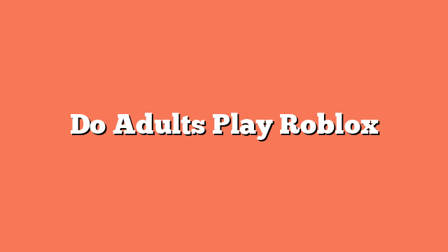 Do Adults Play Roblox